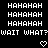 Pixelated white text on black background displays repeated 'HAHAHAH' and 'WAIT WHAT?WAIT WHAT?' text with two heart symbols below