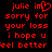 Red pixelated text on black background reads 'julie im sorry for your loss i hope u feel better' with a heart symbol replacing the 'o' in 'im'.