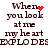 Pixelated text reads "When you look at me my heart EXPLODES" with red heart and explosion effects on a white background.