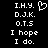 A black background displays white pixelated text and a heart symbol, with two identical side-by-side layouts showing 'I.H.Y.', 'D.J.K.', 'O.T.S', 'I hope', and 'I do.'.