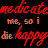 A 4x4 contact sheet of a repeating animated text sequence showing 'medicate', 'me, so i', and 'die happy' in alternating colors on black background.