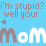 Pixelated blue background with repeated text and star shapes, featuring 'i'm stupid? well your' above large 'momomom' lettering in white and gray.