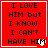 Red background with black text reading "I LOVE HIM but I KNOW I CAN'T HAVE HIM" and a white heart icon in the bottom-right corner.