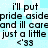 Pixelated text repeats 'i'll put pride aside and i'll care just a little' with '<'33' symbols on a light blue checkered background.