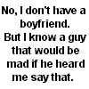 Black text on white background reads: 'No, I don't have a boyfriend. But I know a guy that would be mad if he heard me say that.'