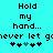 Pixelated cyan background with black text reading 'Hold my hand... never let go' and four heart symbols, two of which are teal.