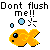 Pixel art of a yellow fish with blue eyes and black outlines, above text reading "Dont flush Dont flush me!!" with blue bubbles and black splashes on gray background.