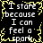 Black background with yellow jagged border and white text repeating "I stare because I can feel a spark" in four identical quadrants.