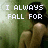 A four- shows a woman with dark hair in profile against green walls, with pixelated text reading "I ALWAYS FALL FOR A GUY WHO CAN'T CATCH ME"