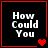 Four black square with red borders display white text 'How Could You' and red heart symbols in varying states