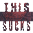 Pixelated red text reading "THIS SUCKS" on a gray background with visible dithering and blocky rendering artifacts.