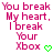 Pixelated pink text reads "You break My heart, I break Your Xbox." with a green heart symbol on a white background.