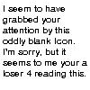 Black pixelated text on white background reads: 'I seem to have grabbed your attention by this oddly blank icon. I'm sorry, but it seems to me you're a loser 4 reading this.'