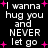 Black background with white pixelated text reading "I wanna hug you and NEVER let go" repeated twice, surrounded by pink plus signs.