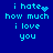 Blue background with cyan pixelated text reading "i hate how much i love you" in four , each showing different animation states of the word "hate."