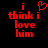 Red pixelated text on black background reads "i think i love him" with a heart symbol replacing the word "love" in the first frame.