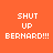 Four orange display pixelated text 'SHUT UP BERNARD!!!' with alternating background color changes on the middle two lines