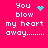 A bright pink background displays white pixelated text reading "You blow my heart away......." with a cyan heart symbol in the top-left corner.