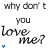 A static image displays the phrase 'why don't you love me?' in black text on a white background with blue arrow symbols beneath each line of text.