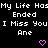 Black background with white pixelated text repeating 'My Life Has Ended I Miss You Are' and pink heart symbols, some hearts changing to V shapes.