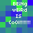 Pixelated of green and blue squares with repeated white text reading "BEiNg wEiRd IS CoOl!!!!!!!!" in four identical sections