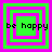 Four identical pixelated squares with green and pink borders, each containing the text 'be happy' in black pixels.