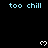 Pixelated text 'too chill' repeats across a black background with white heart symbols scattered throughout.
