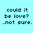 Light blue background with black pixelated text reading 'could it be love? ..not sure.' repeated in four identical quadrants.