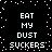 Black background with white pixelated text reading EAT MY DUST SUCKERS in two identical vertical , surrounded by scattered light pink square pixels