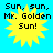 Yellow sunburst graphic with black text "Sun, sun, Mr. Golden Sun!" on cyan background, four identical static frames.