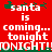 Red background with white text reading "santa is coming... tonight TONIGHT!" and green holly accents, displayed in a of four identical