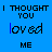 Blue background with repeated text "I THOUGHT YOU loved ME" in black and varying blue/purple pixelated letters across three