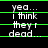 Static digital text display with green horizontal lines on black background showing repeated phrase 'yea... I think they r dead...' in white pixelated font.