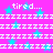 A static image with a bright pink background featuring scattered light blue stars and repeated white horizontal lines, with the text "tired..." appearing in multiple locations.