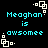 Pixelated cyan text reads "Meaghan is awsomee" on black background with white square-dot corner elements.