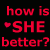 A contact sheet of five animated frames showing red text on a black background with heart symbols and the phrase "how is SHE better?" in varying styles across frames.