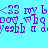 <33 my b dog who yeah a d <33 my b dog who yeah a d