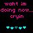 Pixelated text in bright pink reads "wahit im doing now...doing now... cryin" above cyan and teal heart symbols on black background.