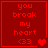 Red pixel art displays "you broak my heart <33" with heart symbols changing from one to two to three to one across frames.