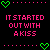 Pixel art graphic with black background, green and pink text reading "IT STARTED OUT WITH AKISS" and "HOW DID IT END UP LIKE THIS", heart symbols in corners, and repeated "IT WAS ONLY A Kiss" phrases.