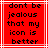 Red background with white lines and black pixelated text reading 'dont be jealous that my icon is better' in five centered lines