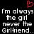 A static pixel art image with a black background, white text repeating 'I'm always the girl never the Girlfriend..', and a red heart symbol above the text.