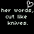 Pixelated white text on black background with a heart symbol above repeated lines of 'her words, her words, cut like knives.'