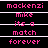 Pixelated text in pink and white on black background, repeating 'mackenzi mike its a match forever' across three