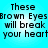 Pixelated text on a cyan background reads 'These Brown Eyes will break your heart' in four identical arranged in a