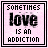 Two side-by-side pixelated text-based icons with pink backgrounds and black borders displaying the phrase "SOMETIMES love IS AN ADDICTION" in different color variations between frames.