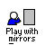 Pixelated blue figure with white head holding a mirror, positioned next to empty black frame on gray background; text below reads 'Play with mirrors' in pixel font.