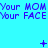 Pixelated blue background with repeated purple text 'Your MOM Your FACE' in three , featuring animated symbols above each