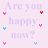 A light pink background displays the text 'Are you happy now?' in a faded purple font, surrounded by small heart icons in red, pink, and blue.