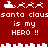 Red background with white pixelated text and Santa Claus sleigh icons, repeating 'santa claus is my HERO !!' in two